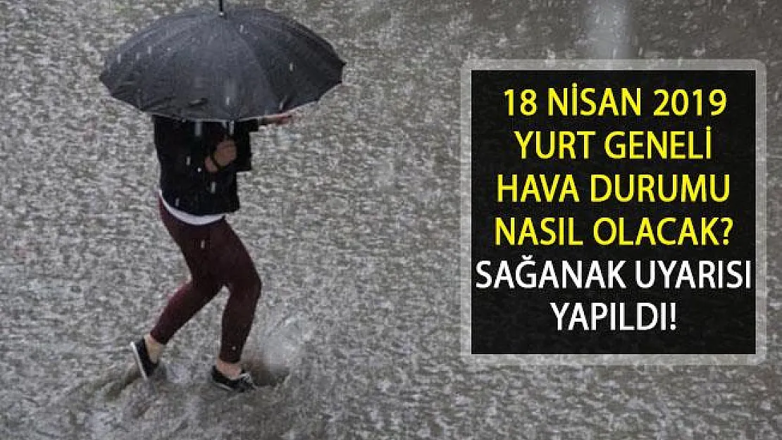 18 Nisan 2019 Yurt Geneli Hava Durumu Nasıl Olacak? Yağış Olacak Mı?