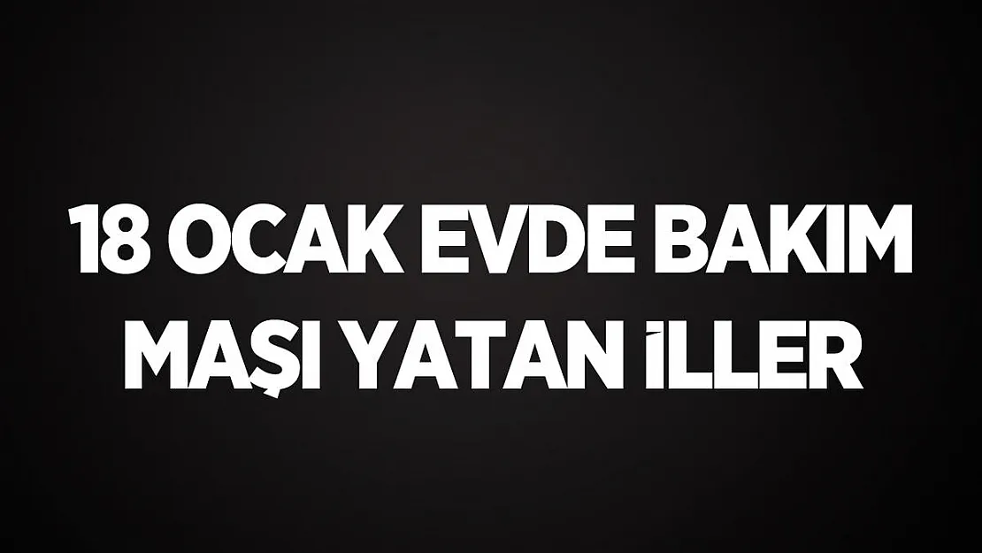 18 Ocak 2021 evde bakım maaşı yatan iller