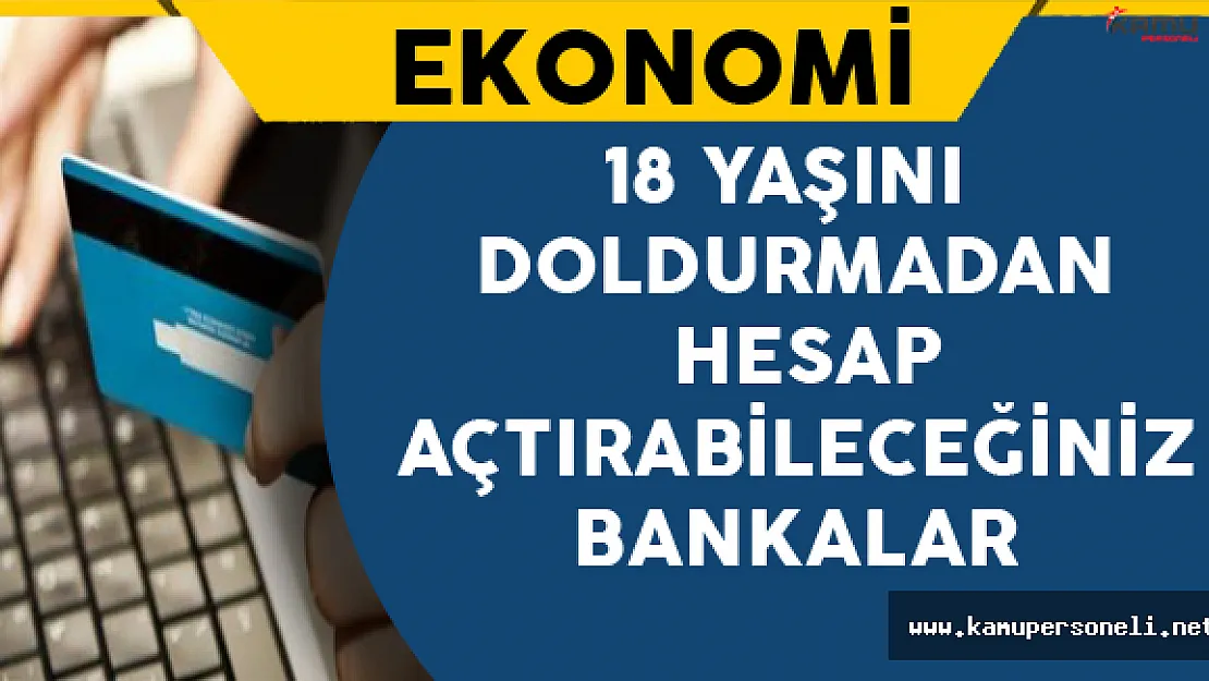 18 Yaşını Doldurmadan Hesap Açtırabileceğiniz Bankalar