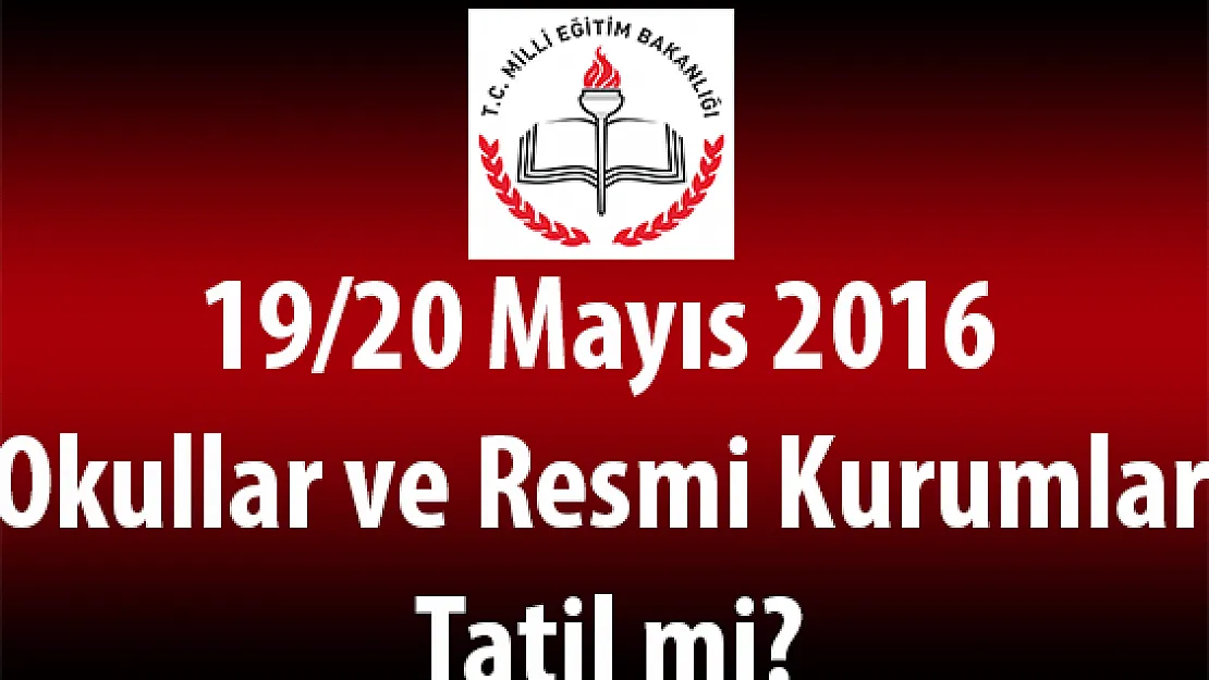 19-20 Mayıs 2016 Okullar ve Resmi Kurumlar Tatil mi?
