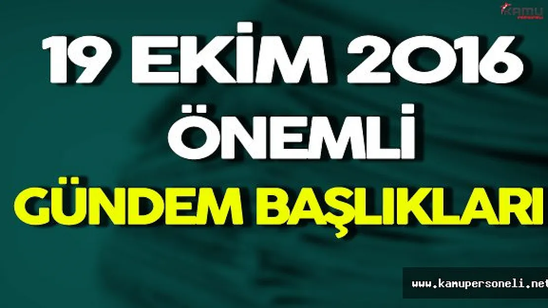 19 Ekim Önemli Gündem Başlıkları