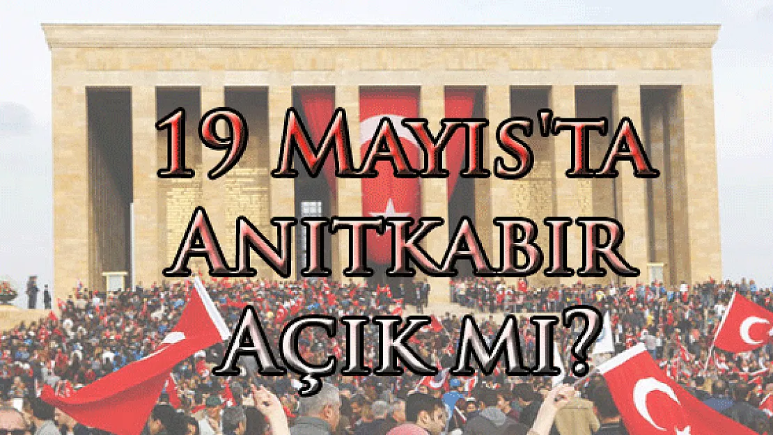 19 Mayıs'ta Anıtkabir Açık mı?