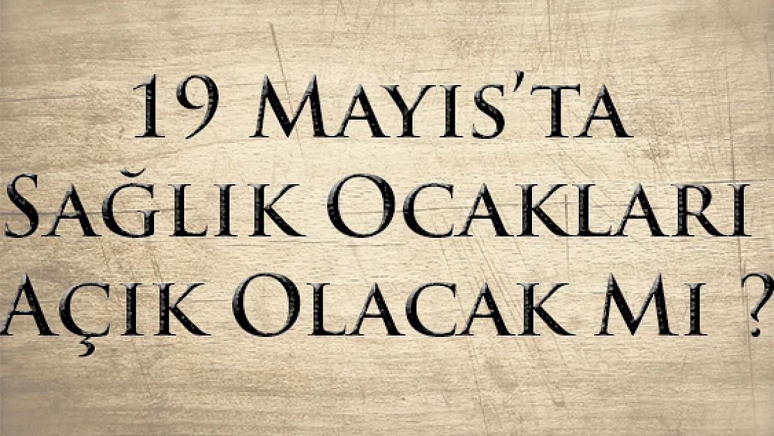 19 Mayıs'ta Sağlık Ocakları Açık Olacak Mı ?
