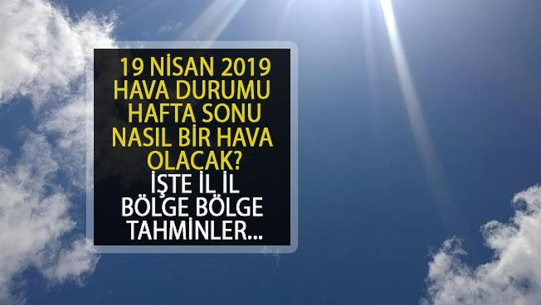 19 Nisan 2019 Hava Durumu Nasıl? Hafta Sonu Hava Nasıl Olacak?