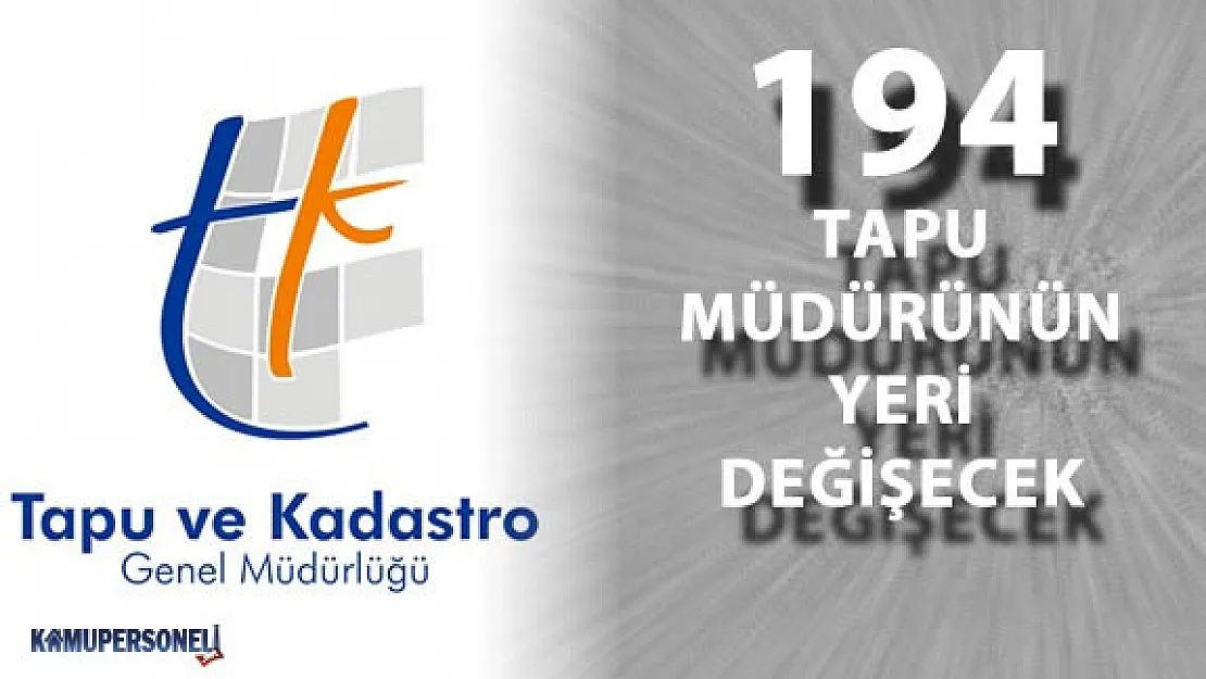 194 Tapu Müdürünün Yeri Değişiyor