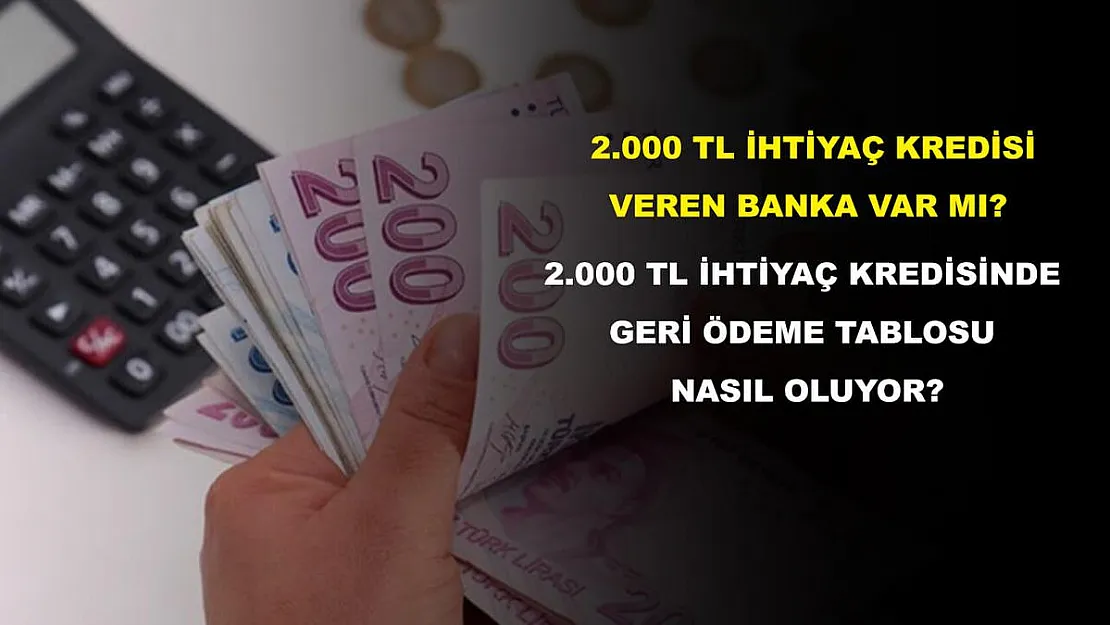 2.000 TL ihtiyaç kredisi veren banka var mı? 2.000 TL ihtiyaç kredisinde geri ödeme tablosu nasıl oluyor?