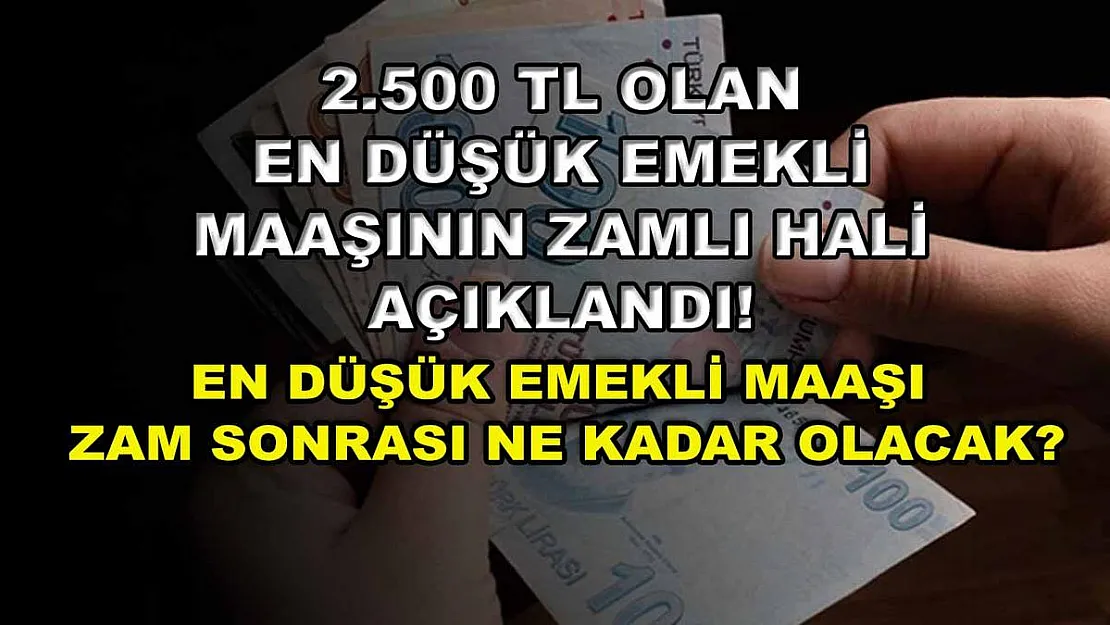 2.500 TL olan en düşük emekli maaşının zamlı hali açıklandı! En düşük emekli maaşı zam sonrası ne kadar olacak?