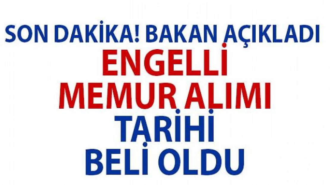 2.504 engelli memur alımı için tarih belli oldu. Aile ve Çalışma Bakanı Açıkladı