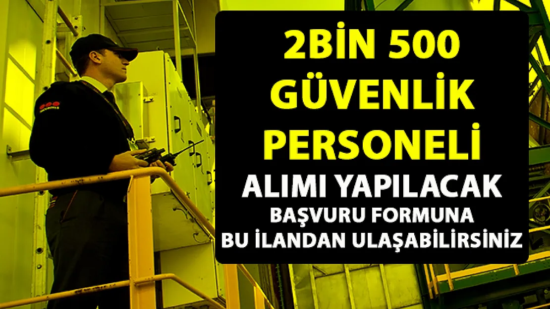 2 bin 500 özel güvenlik personeli alımı yapılacaktır!.. Güvenlik görevlisi iş ilanları başvurusu başladı..