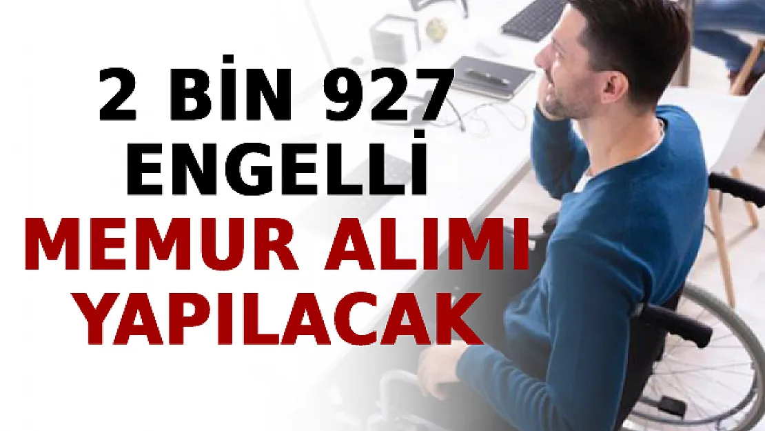 2 Bin 927 Engelli Memur Alımı Yapılacak: İşte Başvuruya Ait Detaylar