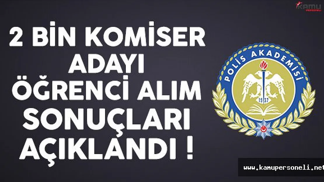 2 Bin Komiser Adayı Öğrenci Alım Sonuçları Açıklandı !