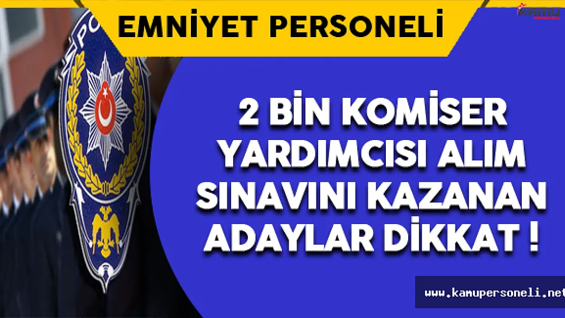 2 Bin Komiser Yardımcısı Alım Sınavını Kazananlar Dikkat !