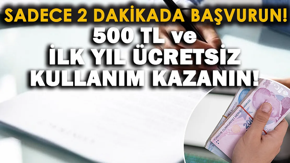 2 dakikada başvurun! 500 TL ve bir yıl boyunca ücretsiz kullanım kazanın!