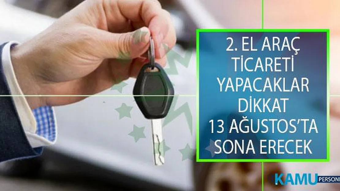 2. El Araç Ticareti Yapacaklara Kritik Uyarı! Son Tarih 13 Ağustos 2019