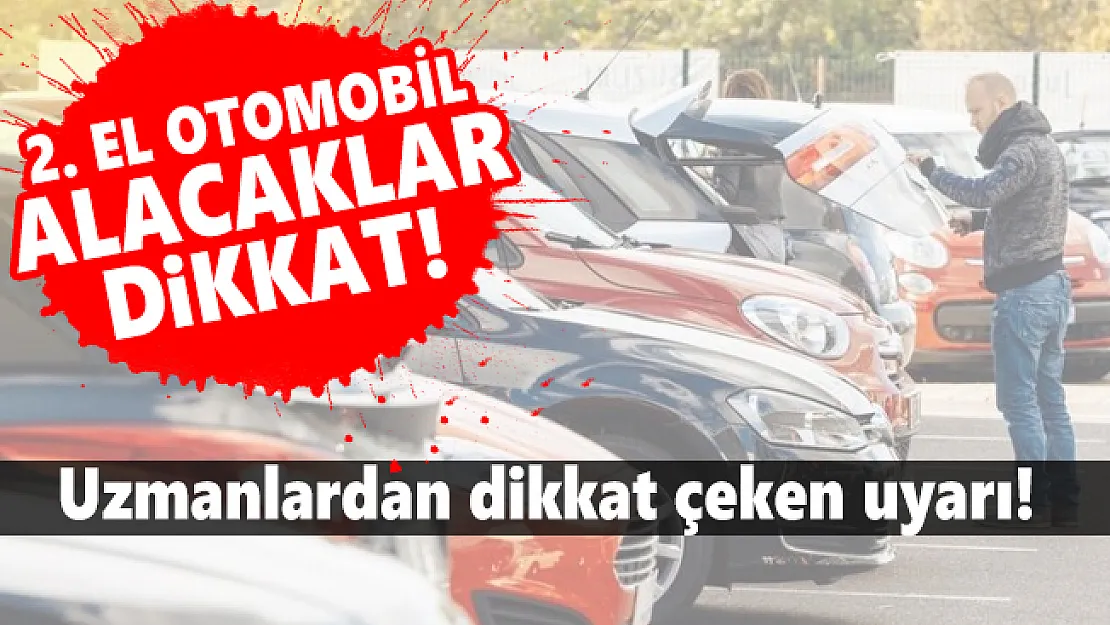 2. el otomobil alacaklar dikkat! Uzmanlardan dikkat çeken uyarı!