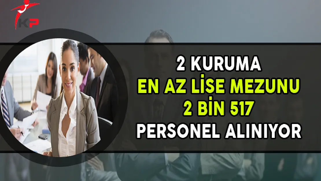 2 Kamu Kurumuna En Az Lise Mezunu 2 Bin 517 Kamu Personel Alımı Yapılıyor