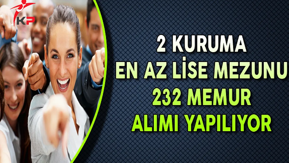 2 Kuruma En Az Lise Mezunu 232 Memur Alımı Yapılıyor