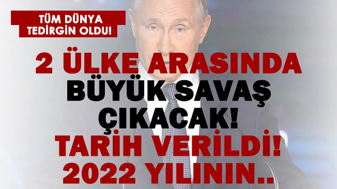 2 ülke arasında büyük savaş çıkacak! Tarih verildi! 2022 yılının..