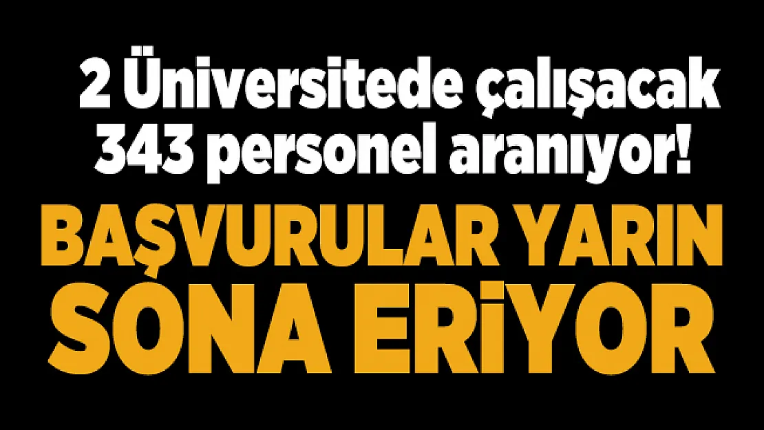 2 Üniversitede çalışacak 343 personel aranıyor! Başvurular yarın sona eriyor