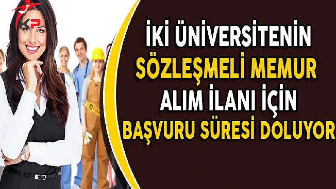 2 Üniversitenin Sözleşmeli Memur Alım İlanlarına Başvuru İçin Son Gün!