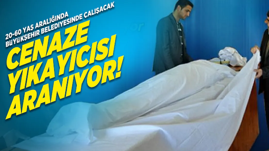 20-60 yaş aralığında Büyükşehir Belediyesinde çalışacak Cenaze Yıkayıcısı aranıyor!