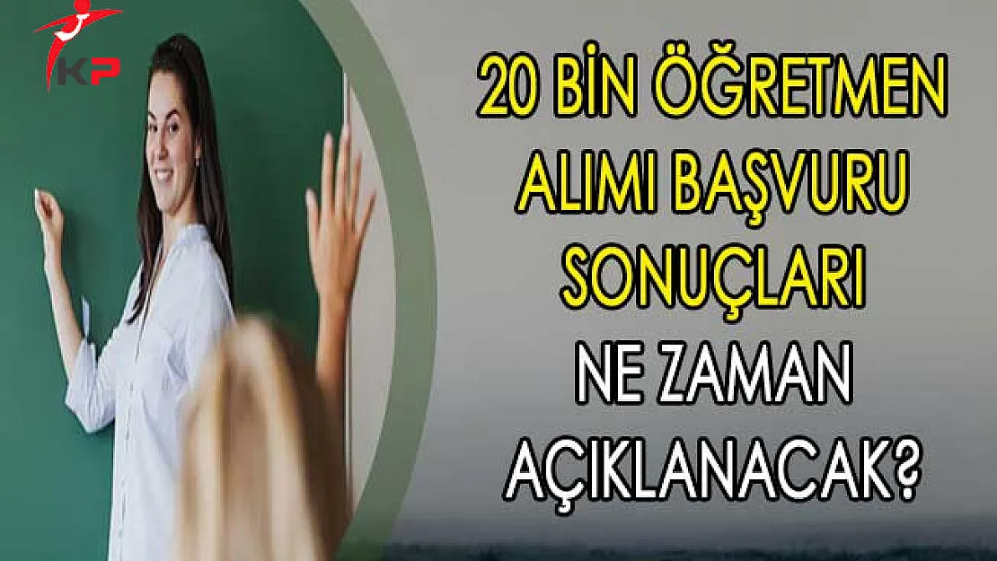 20 Bin Öğretmen Alımı Başvuru Sonuçları Ne Zaman Açıklanacak?