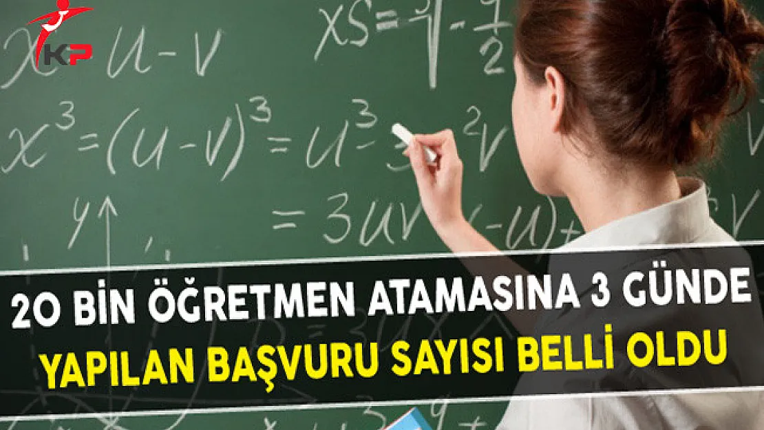 20 Bin Öğretmen Atamasına 3 Günde Yapılan Başvuru Sayısı Belli Oldu