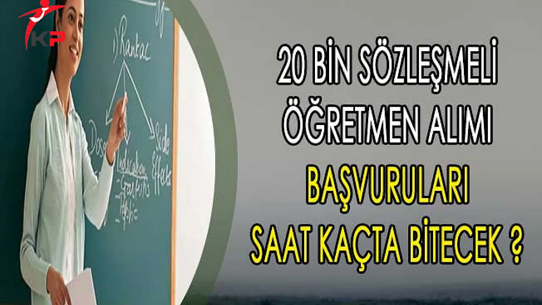 20 Bin Sözleşmeli Öğretmen Alımı Başvuruları Saat Kaçta Bitecek ?