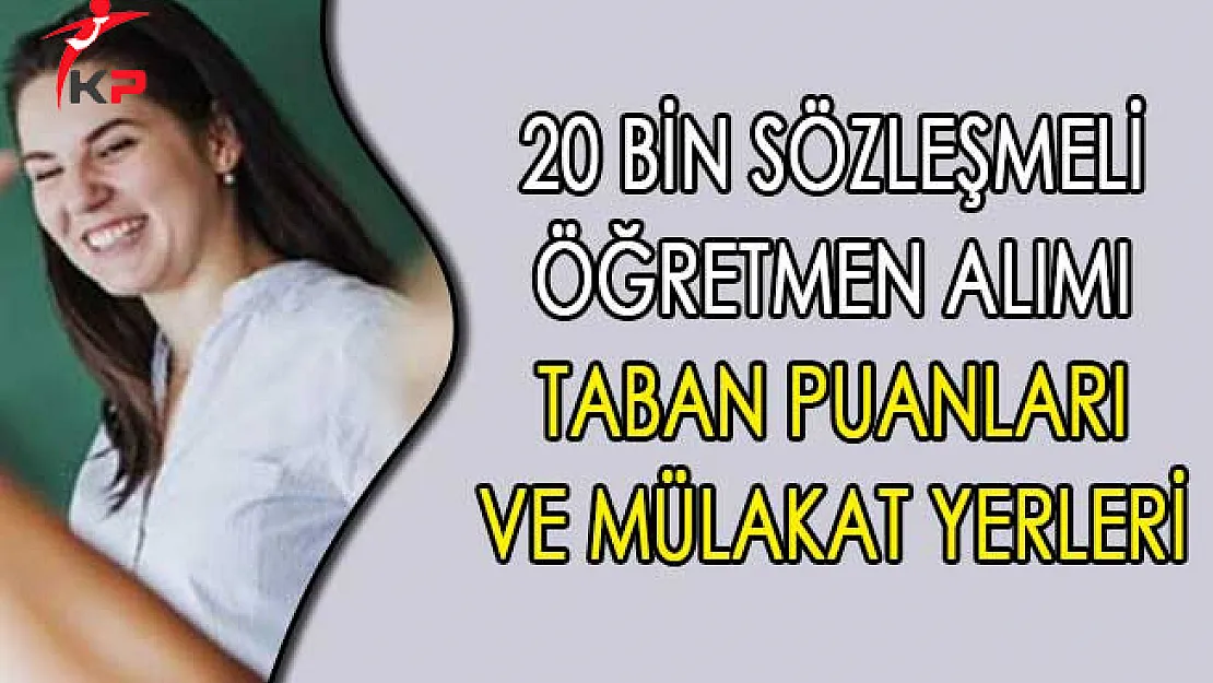 20 Bin Sözleşmeli Öğretmen Alımı Taban Puanları ve Mülakat Yerleri
