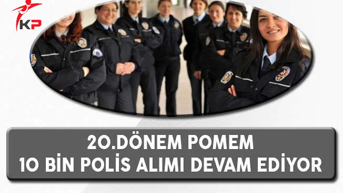 20.Dönem POMEM 10 Bin Polis Alım Süreci Devam Ediyor