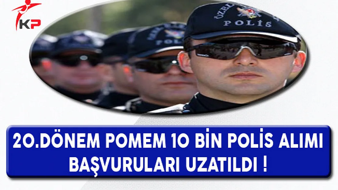 20.Dönem POMEM 10 Bin Polis Alımı Başvuruları Uzatıldı !