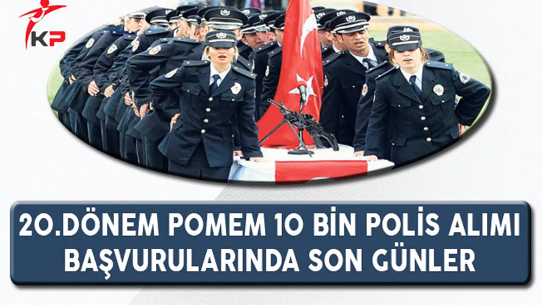 20.Dönem POMEM 10 Bin Polis Alımı Başvurularında Son Günler