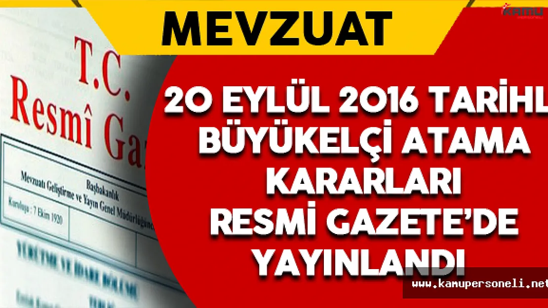 20 Eylül 2016 Tarihli Büyükelçi Atama Kararları Resmi Gazete'de Yayınlandı
