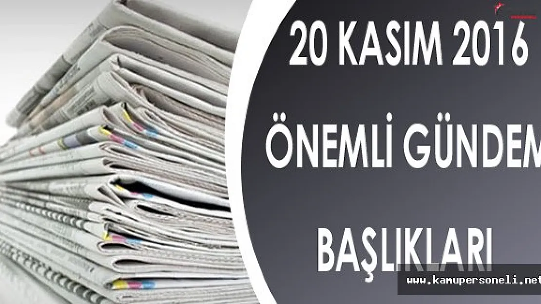 20 Kasım Pazar Önemli Gündem Başlıkları
