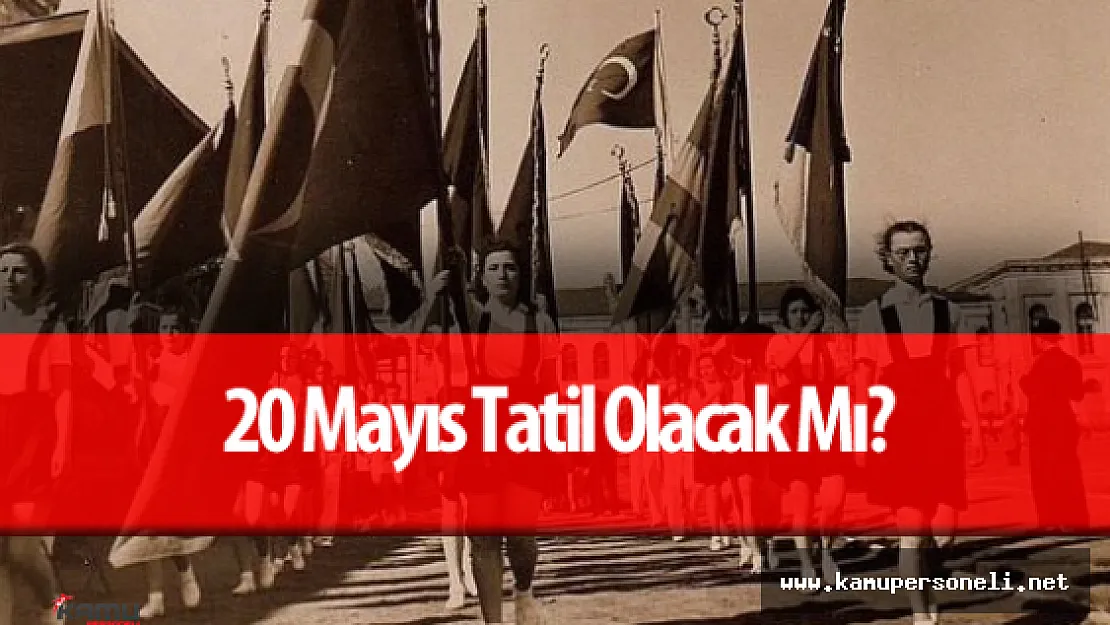 20 Mayıs Resmi Tatil Olacak Mı?  ( 20 Mayıs 2016 için karar verildi)