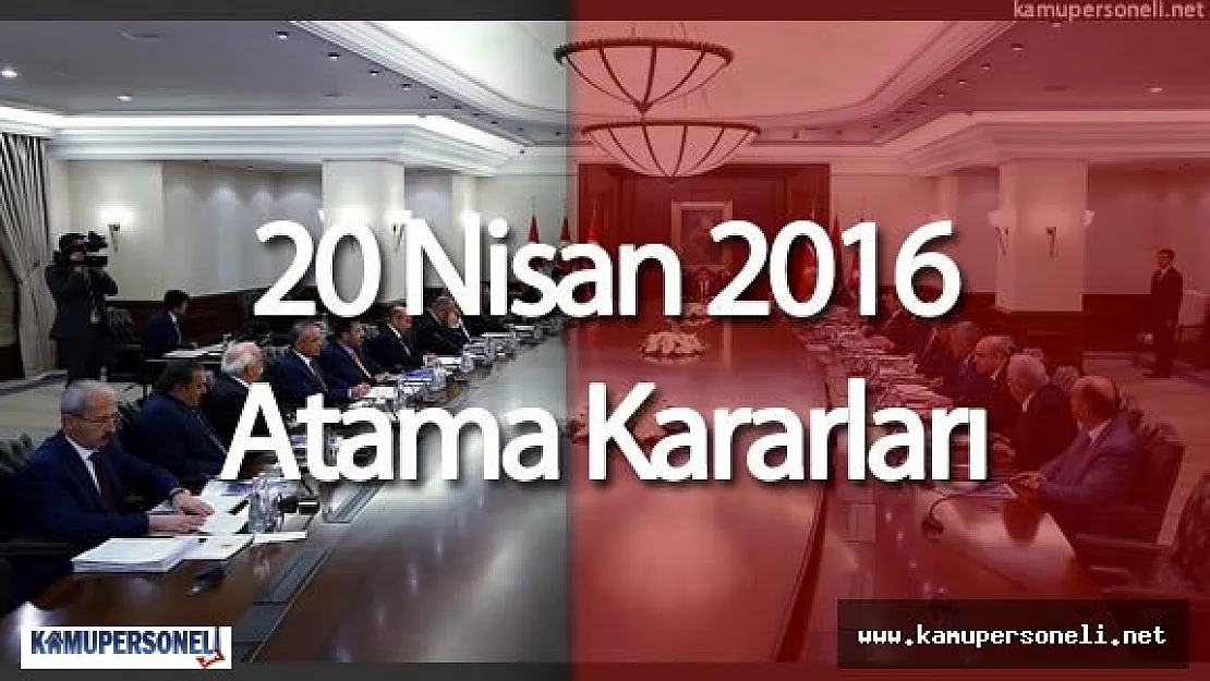 20 Nisan 2016 Atama ve Görevden Alma Kararları