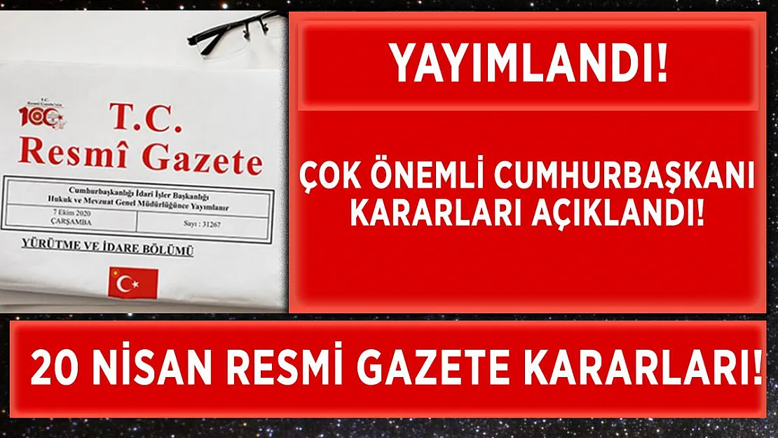 20 Nisan Resmi Gazete kararları yayımlandı! Çok önemli Cumhurbaşkanı Kararları açıklandı!