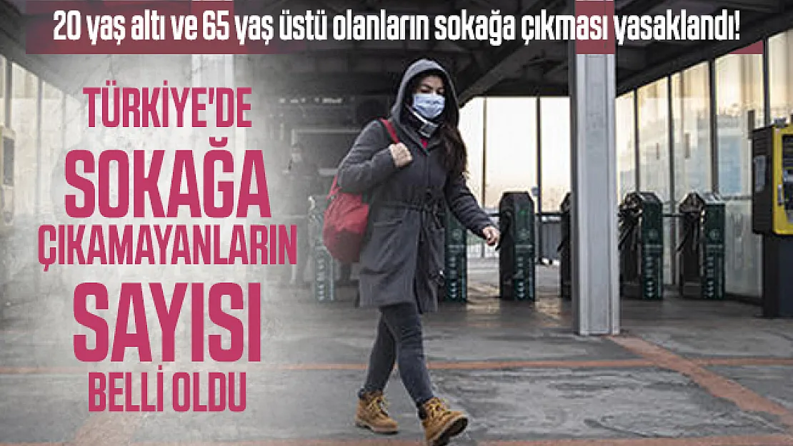 20 yaş altı ve 65 yaş üstü olanların sokağa çıkması yasaklandı! Türkiye'de sokağa çıkamayanların sayısı belli oldu