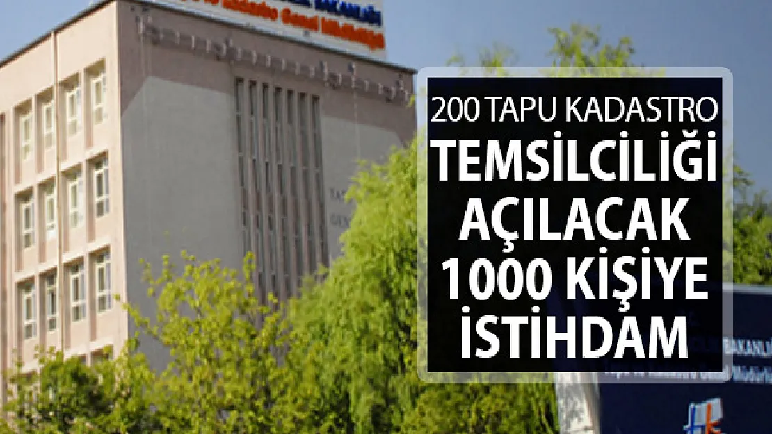 200 Tapu Kadastro Temsilciliği Açılacak ! En Az 1000 Kişiye İstihdam