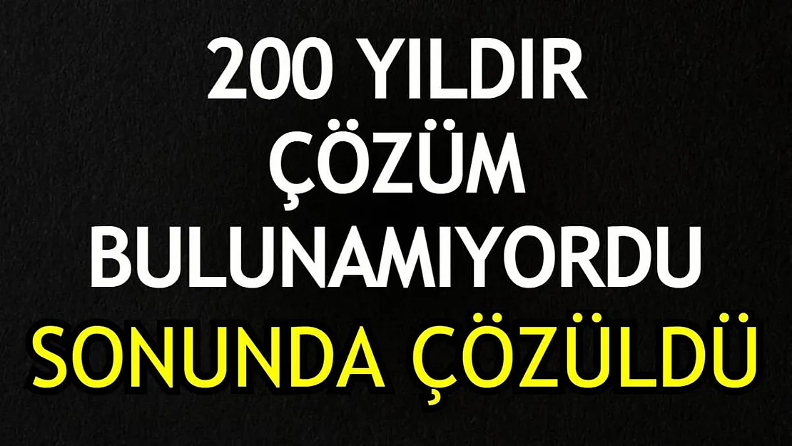 200 yıldır çözülemeyen problem sonunda çözüldü!