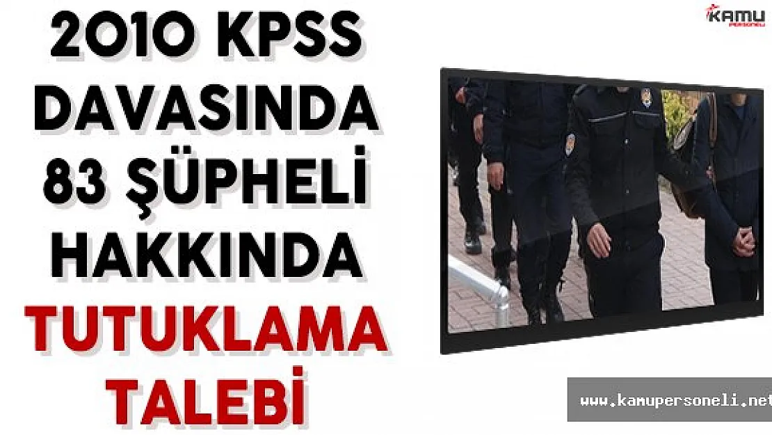 2010 KPSS Davasında 83 Şüpheli Hakkında Tutuklama Talebi