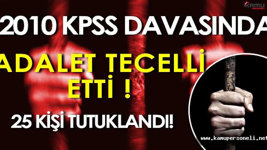 2010 KPSS Sorularının Sızdırılmasına Yönelik Soruşturmada 25 Kişi Tutuklandı