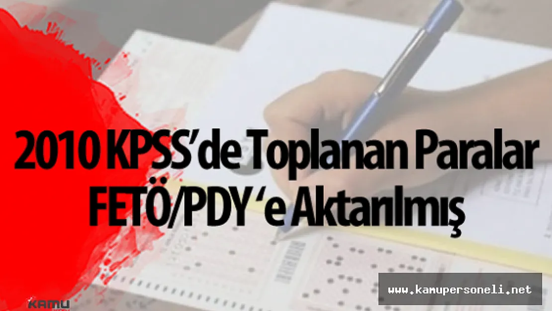 2010 KPSS'de Toplanan Paralar FETÖ'ye Aktarılmış