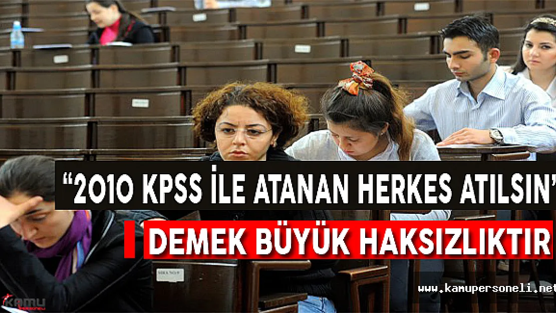 &quot2010 KPSS'yle Atananların Tamamı Atılsın" Diyenleri Kınıyoruz