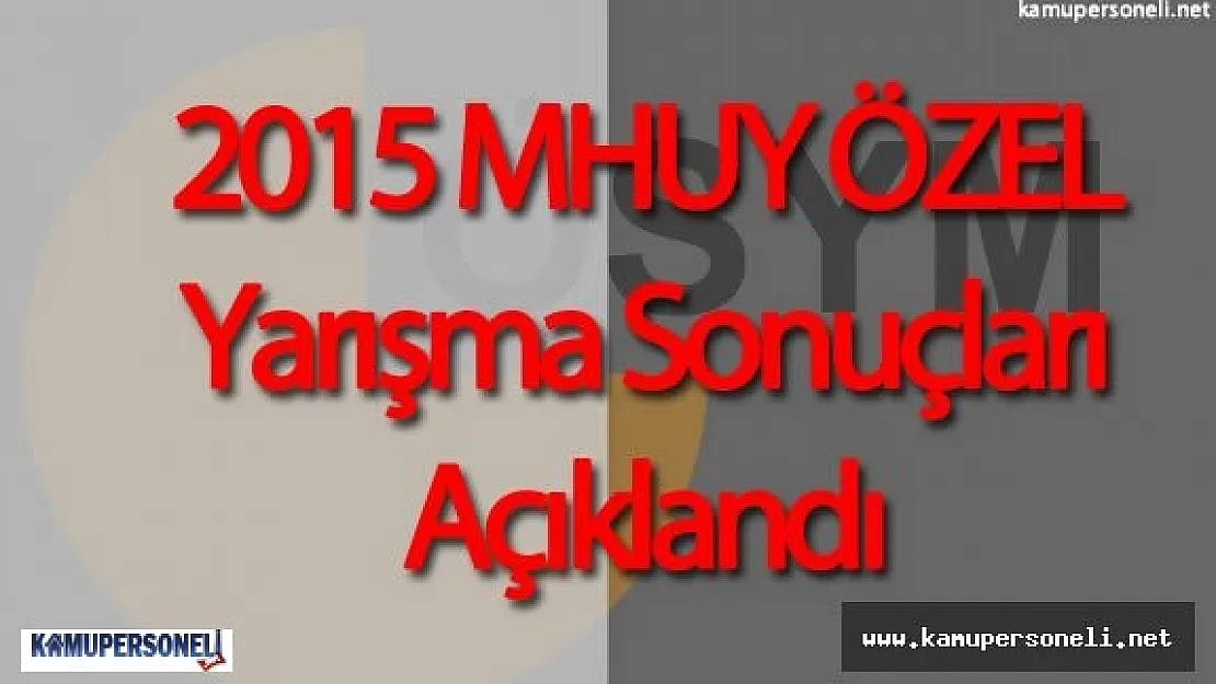 2015 MHUY Özel Yarışma Sınavı Sonuçları Açıklandı