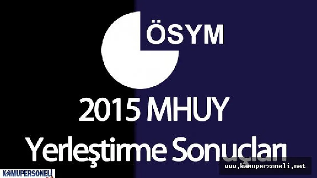 2015 MHUY Yerleştirme Sonuçları ÖSYM Tarafından Açıklandı
