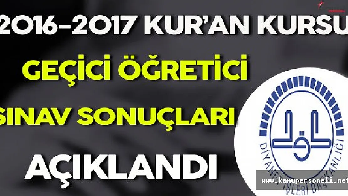 2016-2017 Kur'an Kursları Geçici Öğreticilik Sınav Sonuçları Açıklandı