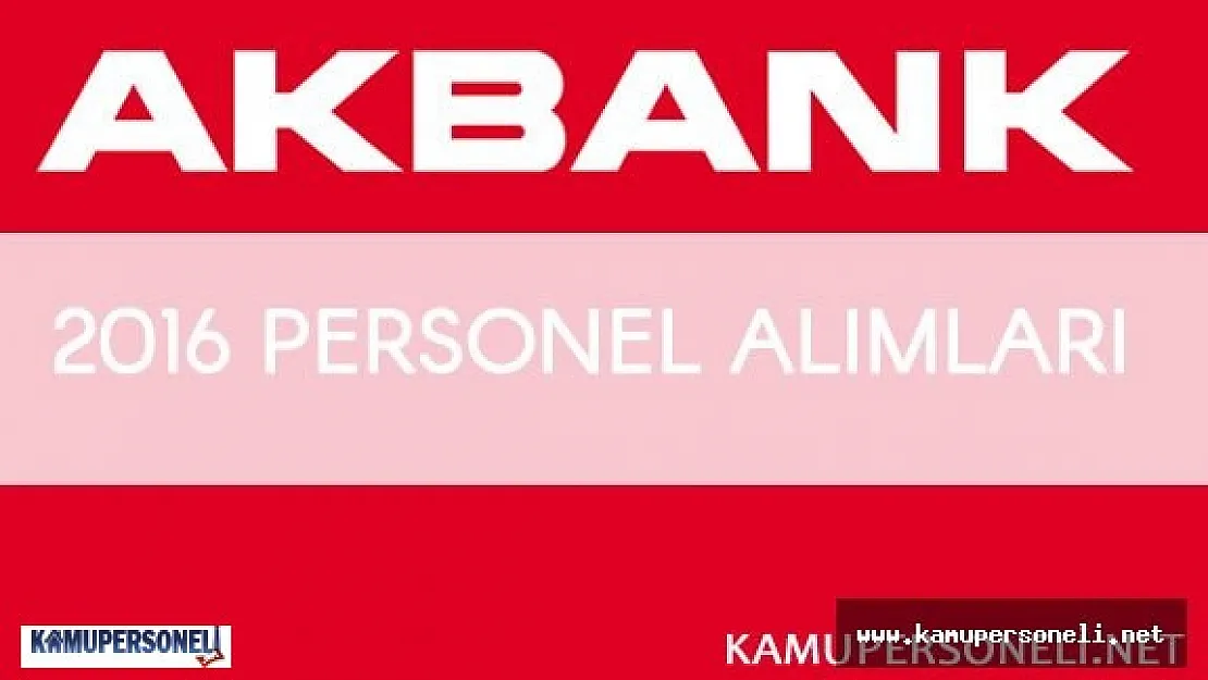 2016 Akbank Gişe Yetkilisi Alımı ( Akbank Personel Alım Kriterleri)