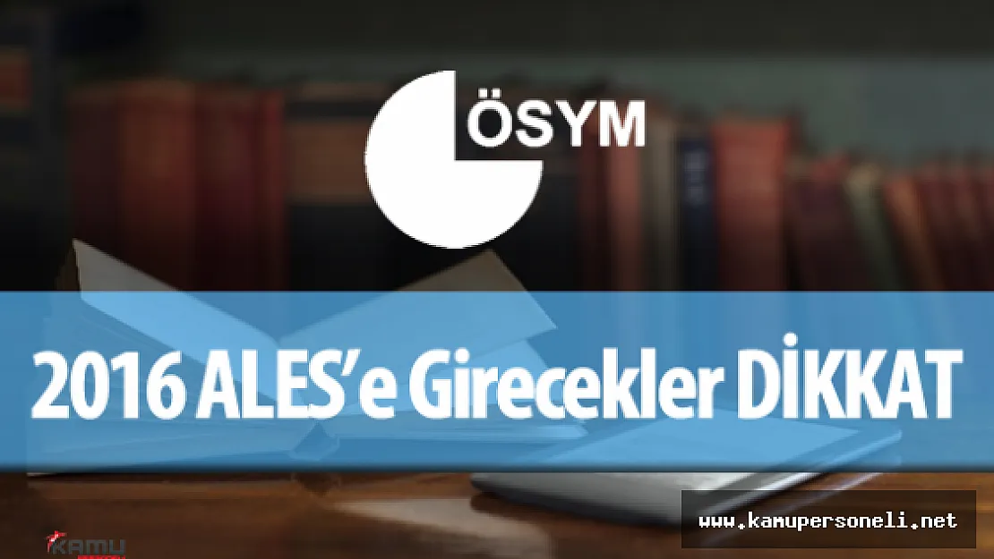 2016 ALES İlkbahar Dönemi Sınavına Girecek Adaylar DİKKAT