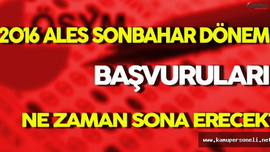2016 ALES Sonbahar Dönemi Başvuruları Ne Zaman Sona Erecek ?